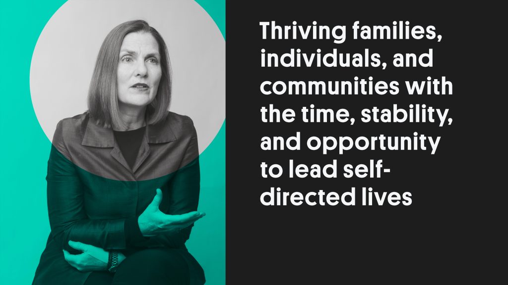 Portrait photo of a woman next to the quote "Thriving families, and communities with the time, stability, and opportunity to lead self-directed lives".