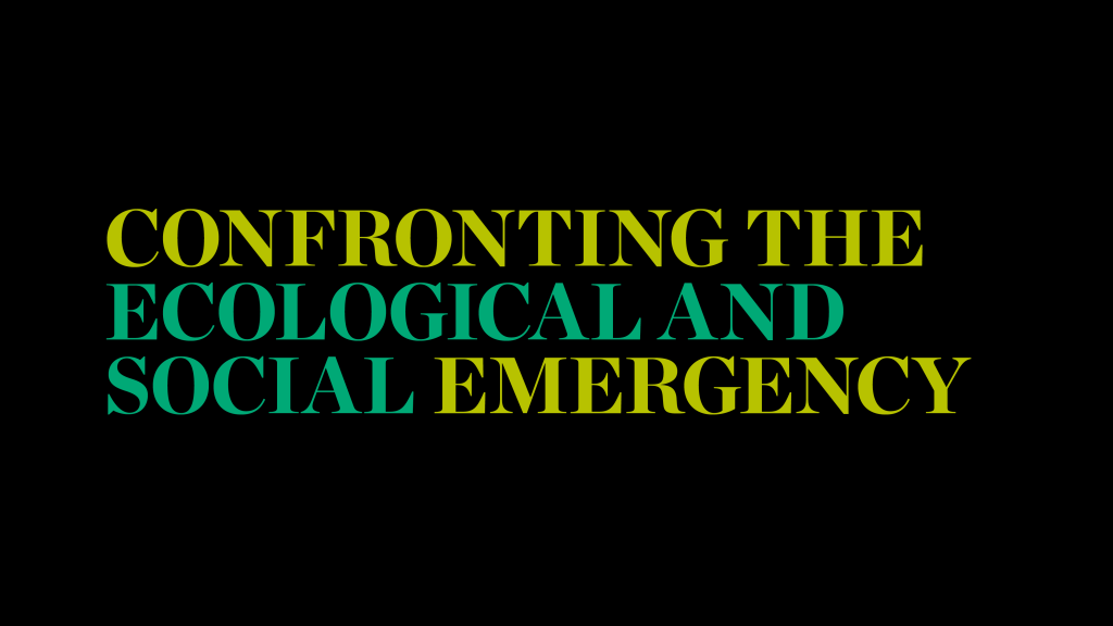 "CONFRONTING THE ECOLOGICAL AND SOCIAL EMERGENCY" in bold, green type on black background.